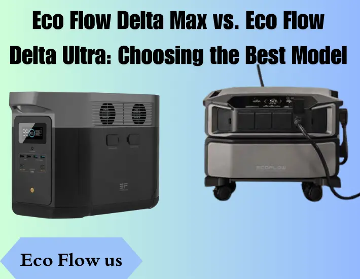 Eco Flow Delta Max vs. Eco Flow Delta Ultra Choosing the Best Model