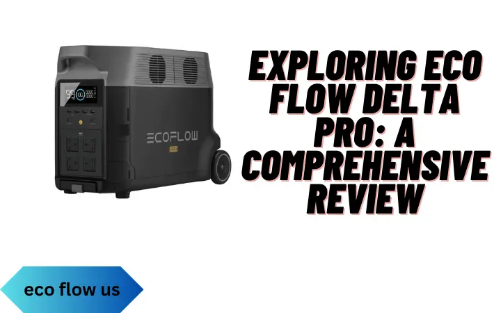 Exploring Eco Flow Delta Pro A Comprehensive Review